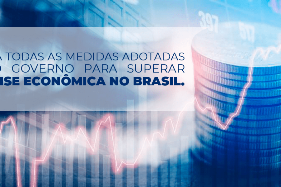 Saiba todas as medidas adotadas pelo Governo para superar a crise econômica no Brasil.